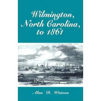 Wilmington, North Carolina, to 1861 - by  Alan D Watson (Paperback)