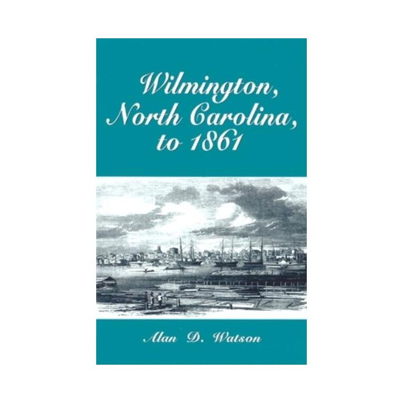 Wilmington, North Carolina, to 1861 - by  Alan D Watson (Paperback), 1 of 2