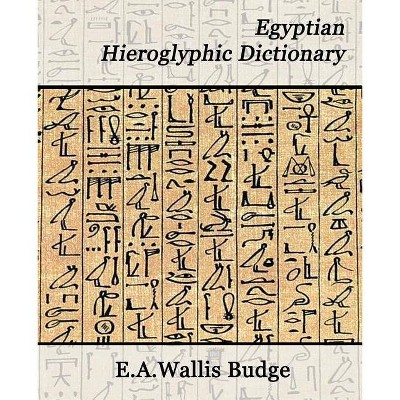 Egyptian Hieroglyphic Dictionary - by  Budge E a Wallis Budge & E a Wallis Budge & E a Wallis Budge (Paperback)