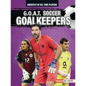 G.O.A.T. Soccer Goalkeepers - (Greatest of All Time Players (Lerner (Tm) Sports)) by  Alexander Lowe (Paperback) - 1 of 1