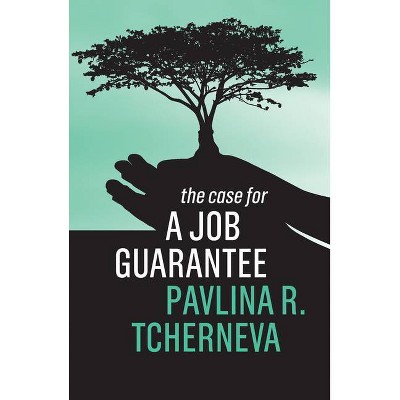 The Case for a Job Guarantee - by  Pavlina R Tcherneva (Paperback)