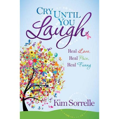 Cry Until You Laugh - by  Kim Sorrelle (Paperback)