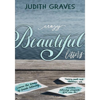 Crazy Beautiful Letters - by  Judith Graves (Paperback)