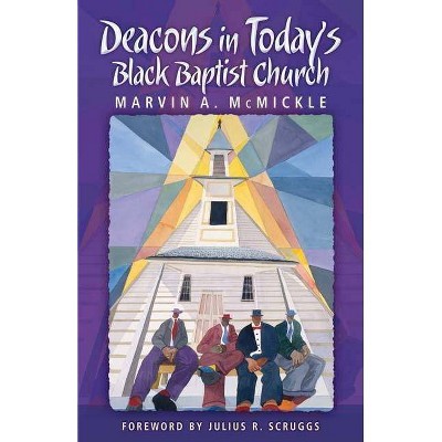 Deacons in Today's Black Baptist Church - by  Marvin A McMickle (Paperback)