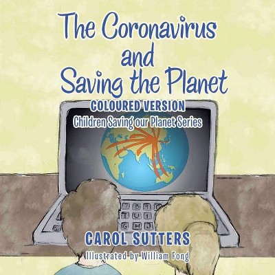 The Coronavirus and Saving the Planet - by  Carol Sutters (Paperback)