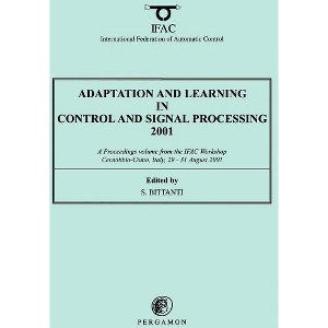 Adaptation and Learning in Control and Signal Processing 2001 - (Ifac Proceedings Volumes) by  S Bittanti (Paperback) - 1 of 1