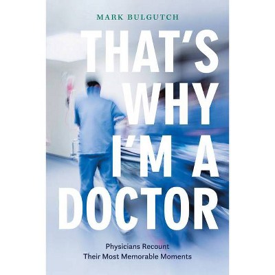 That's Why I'm a Doctor - by  Mark Bulgutch (Paperback)