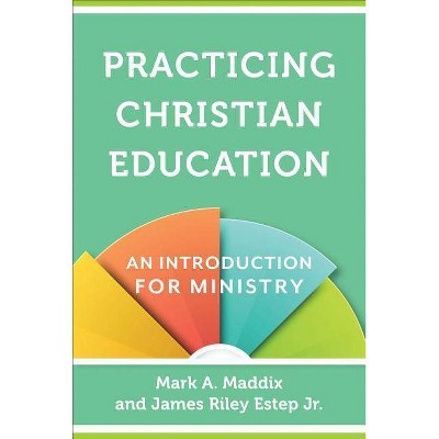 Practicing Christian Education - by  Mark a Maddix & James Riley Jr Estep (Paperback)