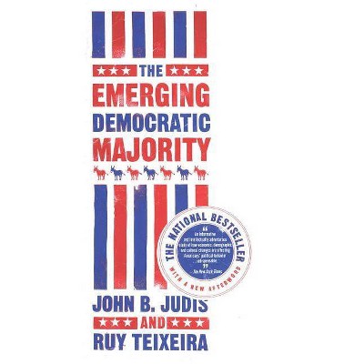 The Emerging Democratic Majority - by  John B Judis & Ruy Teixeira (Paperback)