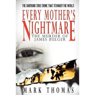 Every Mother's Nightmare - The Murder of James Bulger - by  Mark Thomas (Paperback)