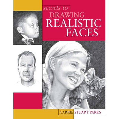 Secrets to Drawing Realistic Faces - by  Carrie Stuart Parks (Paperback)