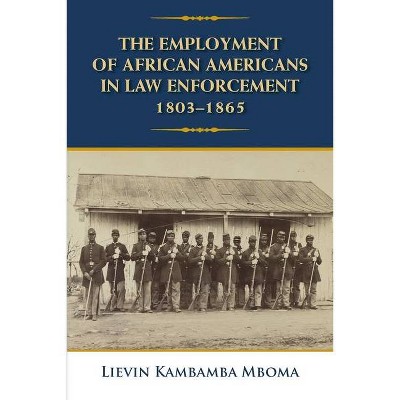 The Employment of African Americans in Law Enforcement, 1803-1865 - by  Lievin Kambamba Mboma (Paperback)