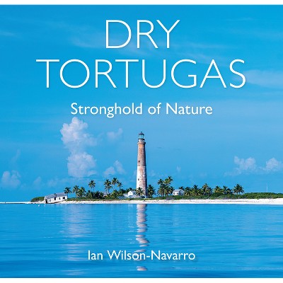 Dry Tortugas - (Co-Published with Florida Humanities) by  Ian Wilson-Navarro (Hardcover)