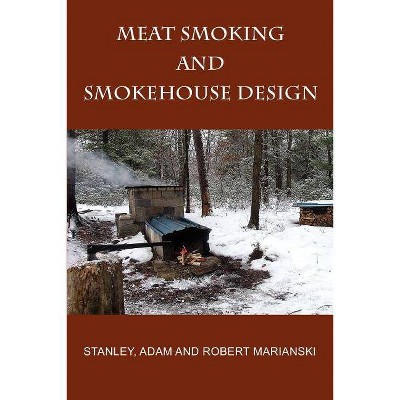 Meat Smoking And Smokehouse Design - 3rd Edition by  Stanley Marianski & Adam Marianski & Robert Marianski (Paperback)