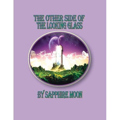 The Other Side of the Looking Glass - by  Sapphire Moon (Paperback)