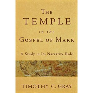 The Temple in the Gospel of Mark - by  Timothy C Gray (Paperback) - 1 of 1