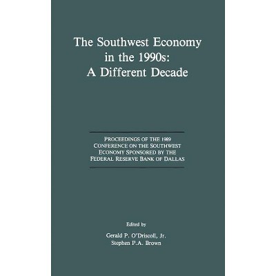 The Southwest Economy in the 1990s: A Different Decade - by  Gerald P O'Driscoll & Stephen P a Brown (Hardcover)