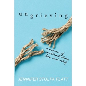 Ungrieving - by  Jennifer Stolpa Flatt (Paperback) - 1 of 1