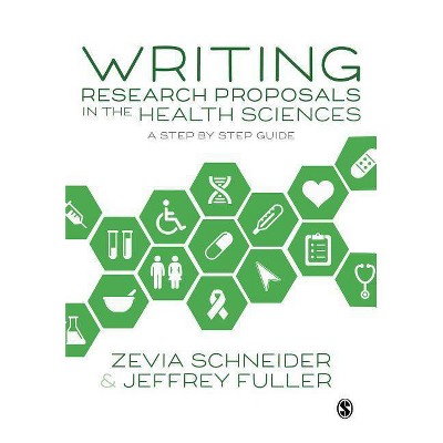 Writing Research Proposals in the Health Sciences - by  Zevia Schneider & Jeffrey Fuller (Paperback)