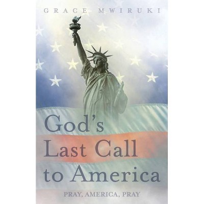 God's Last Call to America - by  Grace Mwiruki (Paperback)