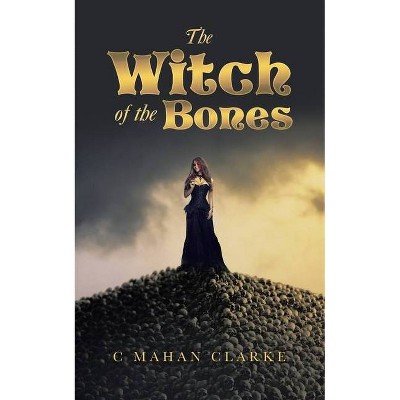 The Witch of the Bones - by  C Mahan Clarke (Paperback)