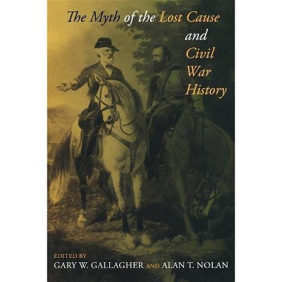 The Myth of the Lost Cause and Civil War History - by  Gary W Gallagher & Alan T Nolan (Paperback)