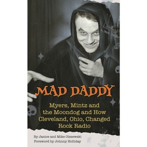 Mad Daddy - Myers, Mintz and the Moondog and How Cleveland, Ohio Changed Rock Radio (hardback) - by  Janice Olszewski & Mike Olszewski (Hardcover) - 1 of 1