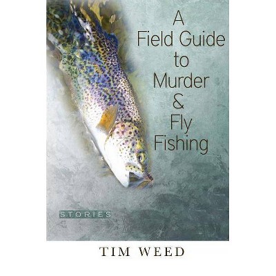 A Field Guide to Murder & Fly Fishing - by  Tim Weed (Paperback)