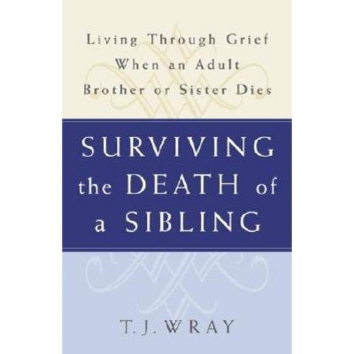 Surviving the Death of a Sibling - by  T J Wray (Paperback)