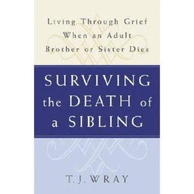 Surviving the Death of a Sibling - by  T J Wray (Paperback)