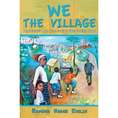 We the Village: Achieving Our Collective Greatness Now - by  Ramona Hoage Edelin (Paperback)