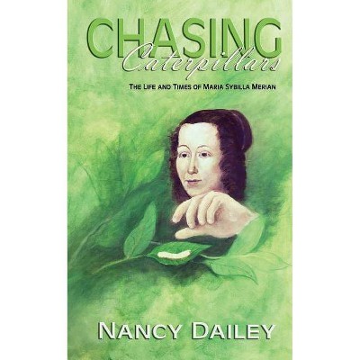 Chasing Caterpillars - by  Nancy Dailey (Paperback)