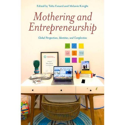 Mothering and Entrepreneurship: Global Perspectives, Identities and Complexities - by  Talia Esnard & Mélanie Knight (Paperback)