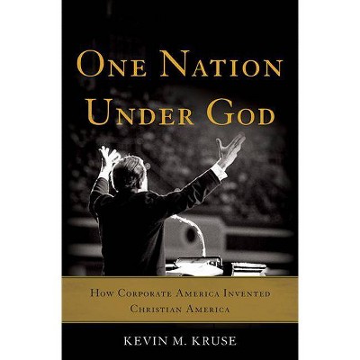  One Nation Under God - by  Kevin M Kruse (Hardcover) 