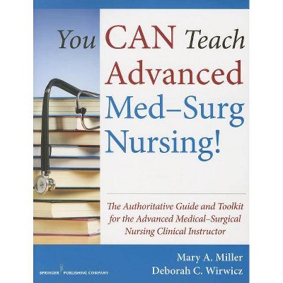 You Can Teach Advanced Med-Surg Nursing! - by  Mary Miller & Deborah Wirwicz (Paperback)