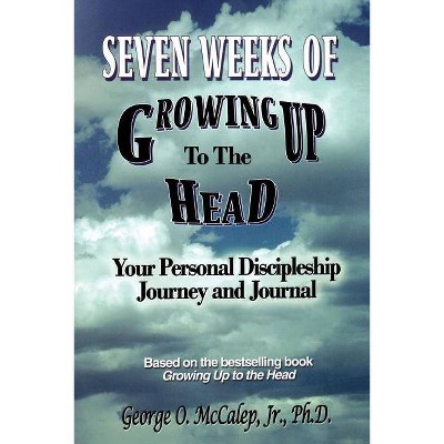 Seven Weeks of Growing Up to the Head - by  George O Jr McCalep (Paperback)