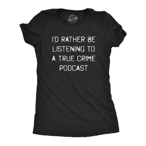 Womens I'd Rather Be Listening To A True Crime Podcast Tshirt Funny Murder Stories Novelty Tee - Crazy Dog Women's T Shirt - 1 of 4