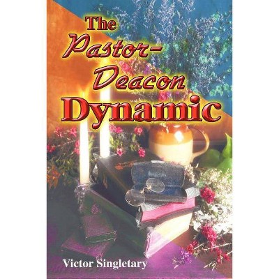 The Pastor-Deacon Dynamic - by  Victor Singletary (Paperback)