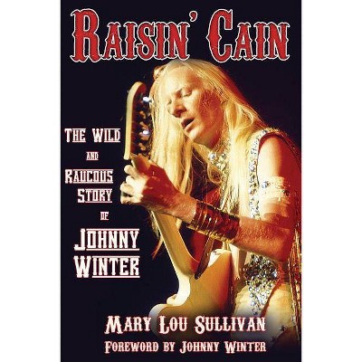 Raisin' Cain: The Wild and Raucous Story of Johnny Winter - by  Mary Lou Sullivan (Paperback)