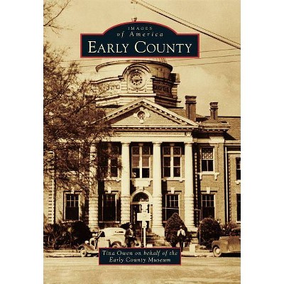 Early County - (Images of America (Arcadia Publishing)) by  Tina Owen & Early County Museum (Paperback)