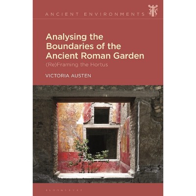 Analysing the Boundaries of the Ancient Roman Garden - (Ancient Environments) by  Victoria Austen (Paperback)