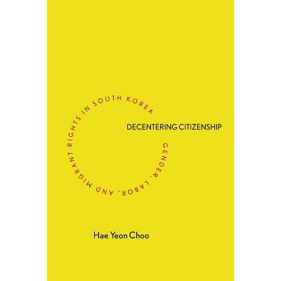 Decentering Citizenship - by  Hae Yeon Choo (Paperback)