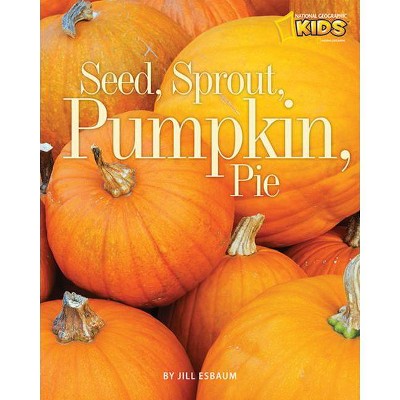 Seed, Sprout, Pumpkin, Pie - (Picture the Seasons) by  Jill Esbaum (Paperback)