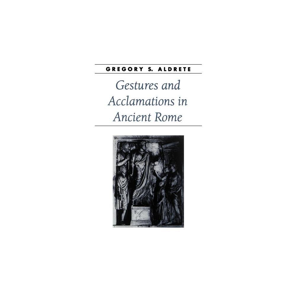 Gestures and Acclamations in Ancient Rome - (Ancient Society and History) by Gregory S Aldrete (Paperback)