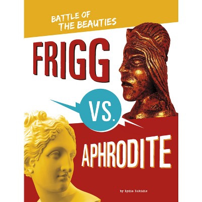 Frigg vs. Aphrodite - (Mythology Matchups) by  Lydia Lukidis (Hardcover)