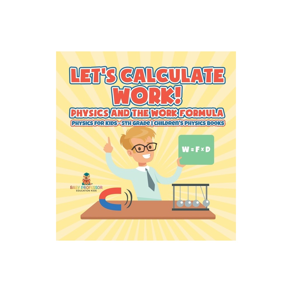 Let's Calculate Work! Physics And The Work Formula - by Baby Professor (Hardcover)