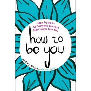How to Be You - by  Jeffrey Marsh (Paperback) - 1 of 1