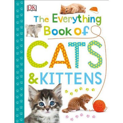 The Everything Book of Cats and Kittens - (Everything about Pets) by  DK (Paperback)