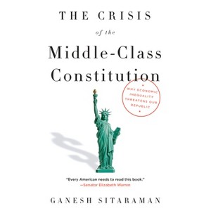 The Crisis of the Middle-Class Constitution - by  Ganesh Sitaraman (Paperback) - 1 of 1