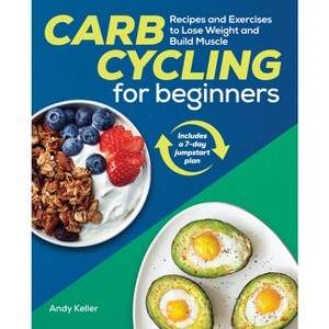 Carb Cycling for Beginners - by  Andy Keller (Paperback) - 1 of 1